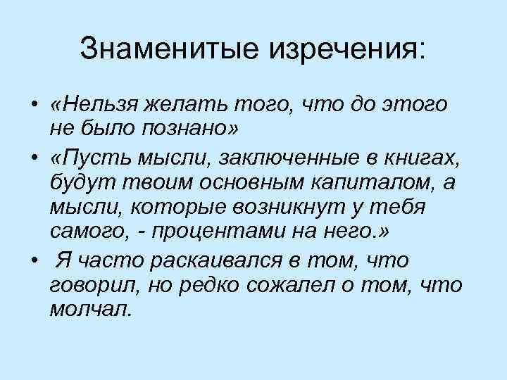 Знаменитые изречения: • «Нельзя желать того, что до этого не было познано» • «Пусть