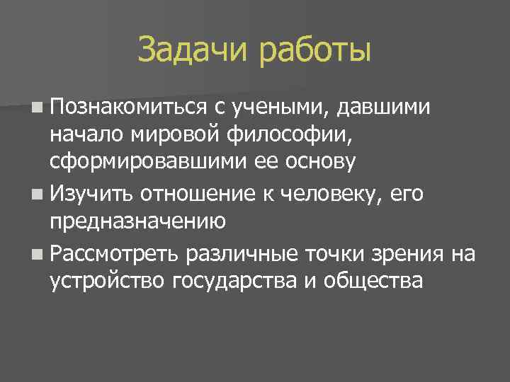 Задачи работы n Познакомиться с учеными, давшими начало мировой философии, сформировавшими ее основу n