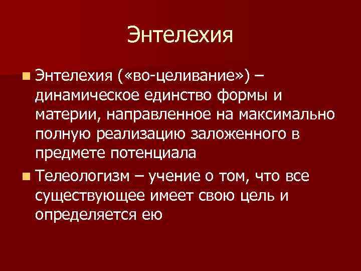 Энтелехия n Энтелехия ( «во-целивание» ) – динамическое единство формы и материи, направленное на