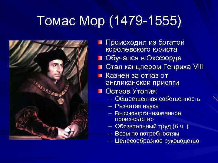 Томас Мор (1479 -1555) Происходил из богатой королевского юриста Обучался в Оксфорде Стал канцлером