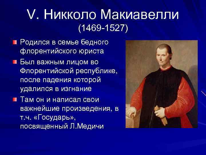 V. Никколо Макиавелли (1469 -1527) Родился в семье бедного флорентийского юриста Был важным лицом