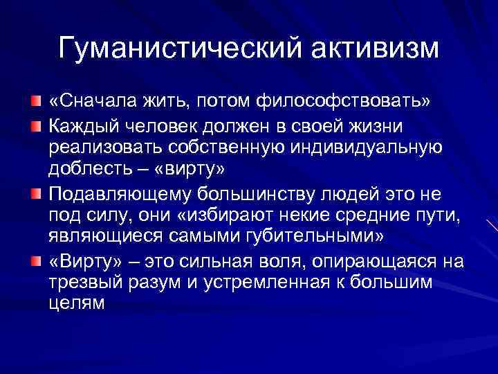 Гуманистический активизм «Сначала жить, потом философствовать» Каждый человек должен в своей жизни реализовать собственную