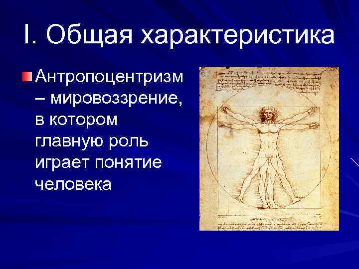 I. Общая характеристика Антропоцентризм – мировоззрение, в котором главную роль играет понятие человека 