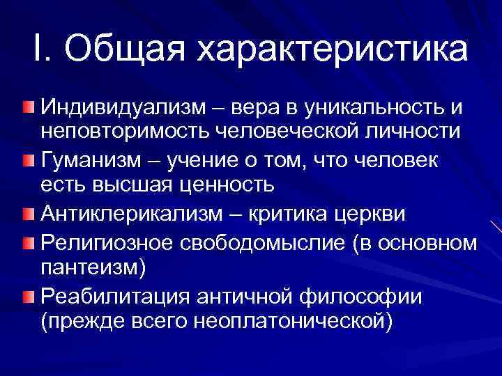 I. Общая характеристика Индивидуализм – вера в уникальность и неповторимость человеческой личности Гуманизм –