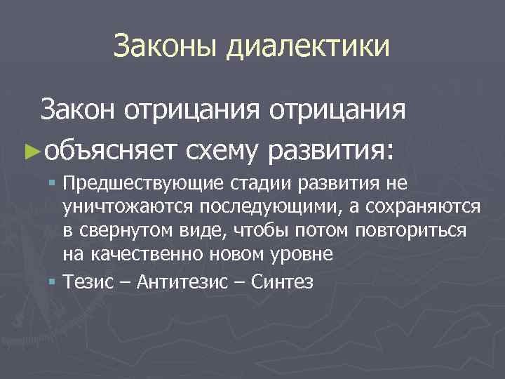 Законы диалектики Закон отрицания ►объясняет схему развития: § Предшествующие стадии развития не уничтожаются последующими,