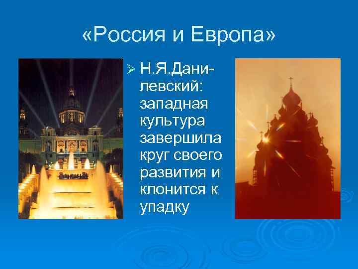  «Россия и Европа» Ø Н. Я. Дани- левский: западная культура завершила круг своего