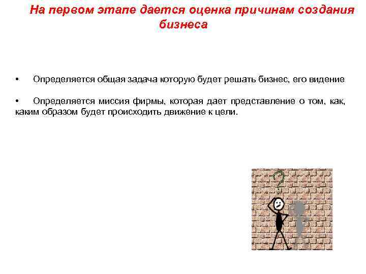 На первом этапе дается оценка причинам создания бизнеса • Определяется общая задача которую будет