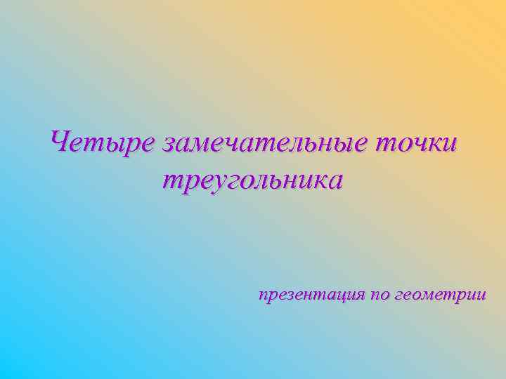 Четыре замечательные точки треугольника презентация по геометрии 