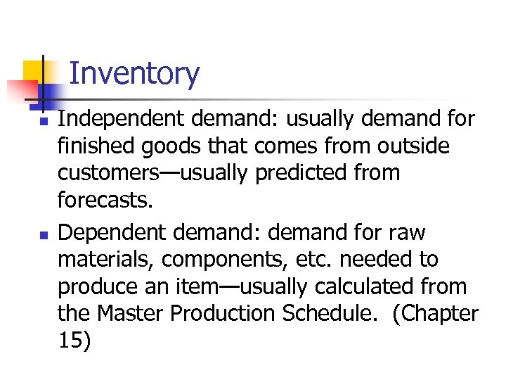 Inventory n n Independent demand: usually demand for finished goods that comes from outside