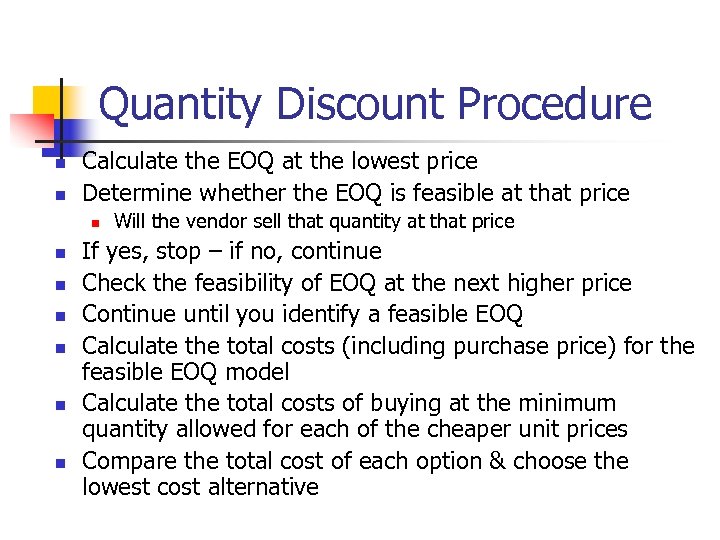Quantity Discount Procedure n n Calculate the EOQ at the lowest price Determine whether