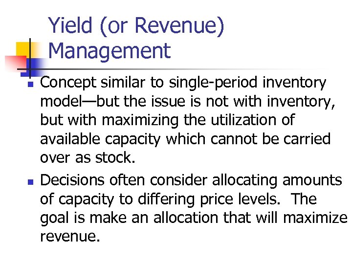 Yield (or Revenue) Management n n Concept similar to single-period inventory model—but the issue
