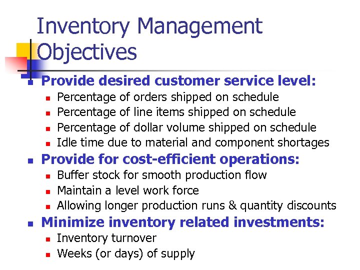 Inventory Management Objectives n Provide desired customer service level: n n n Provide for