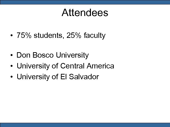 Attendees • 75% students, 25% faculty • Don Bosco University • University of Central