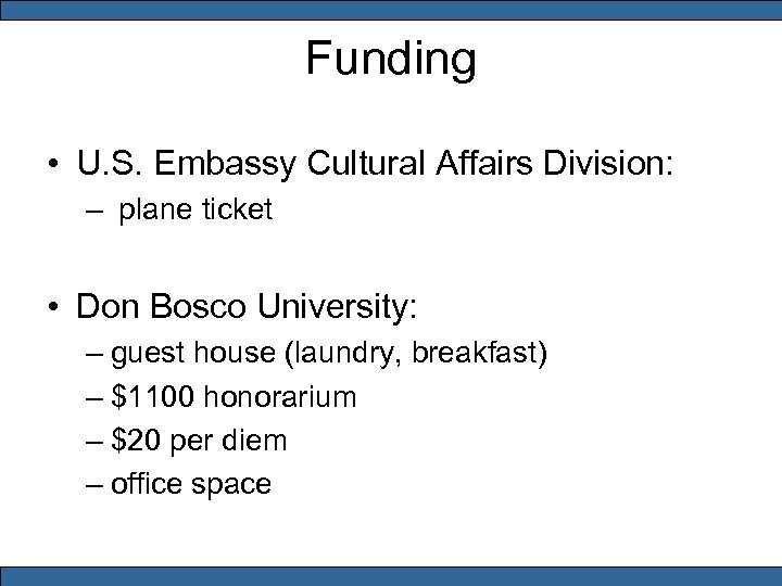 Funding • U. S. Embassy Cultural Affairs Division: – plane ticket • Don Bosco