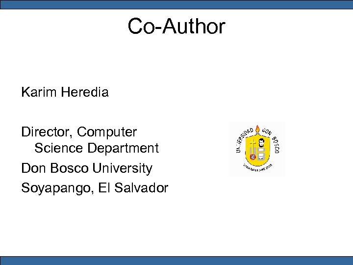 Co-Author Karim Heredia Director, Computer Science Department Don Bosco University Soyapango, El Salvador 