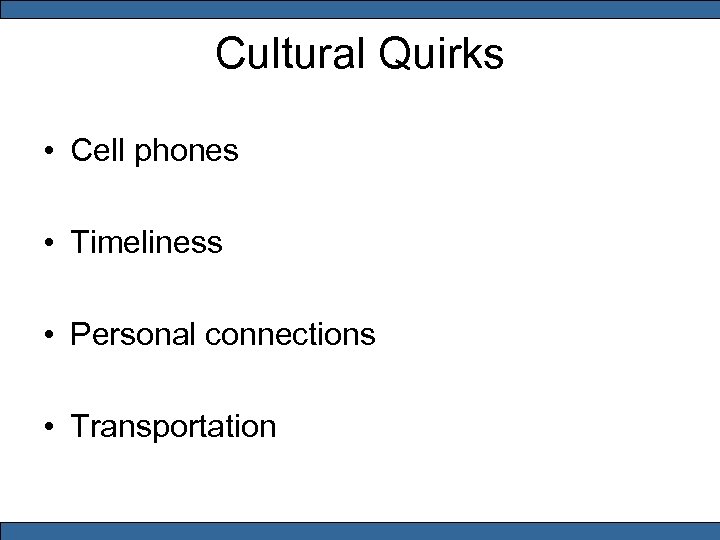 Cultural Quirks • Cell phones • Timeliness • Personal connections • Transportation 