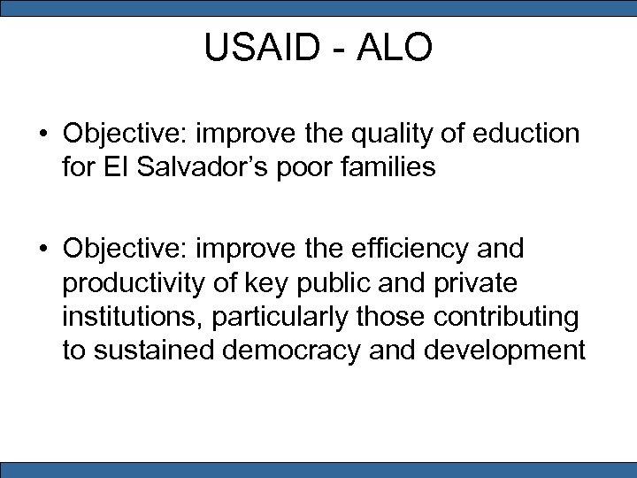 USAID - ALO • Objective: improve the quality of eduction for El Salvador’s poor