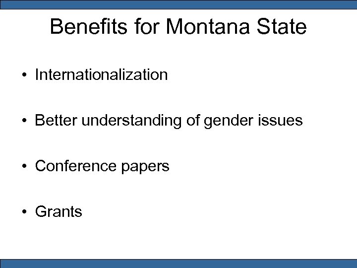 Benefits for Montana State • Internationalization • Better understanding of gender issues • Conference