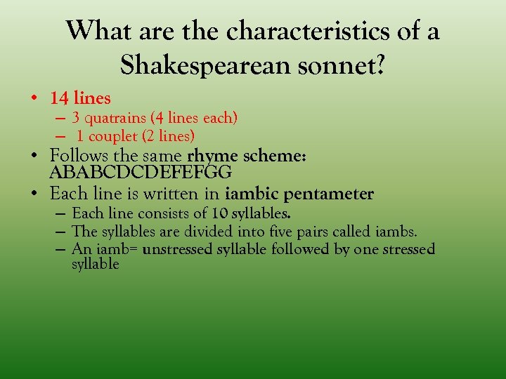 What are the characteristics of a Shakespearean sonnet? • 14 lines – 3 quatrains