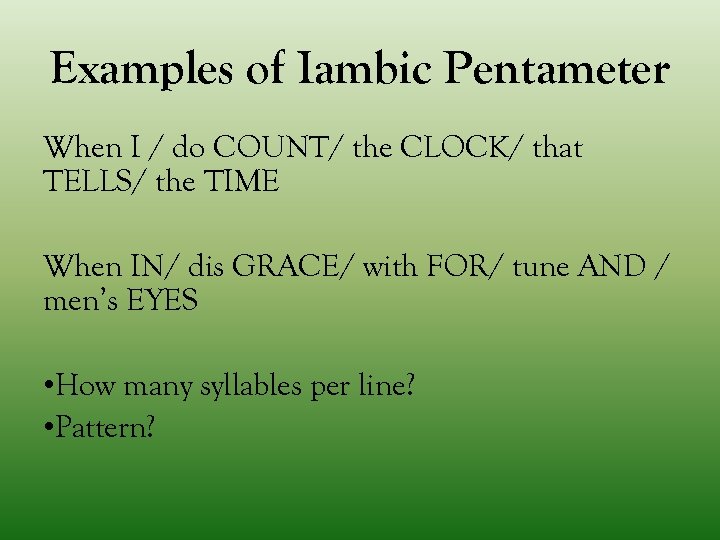 Examples of Iambic Pentameter When I / do COUNT/ the CLOCK/ that TELLS/ the