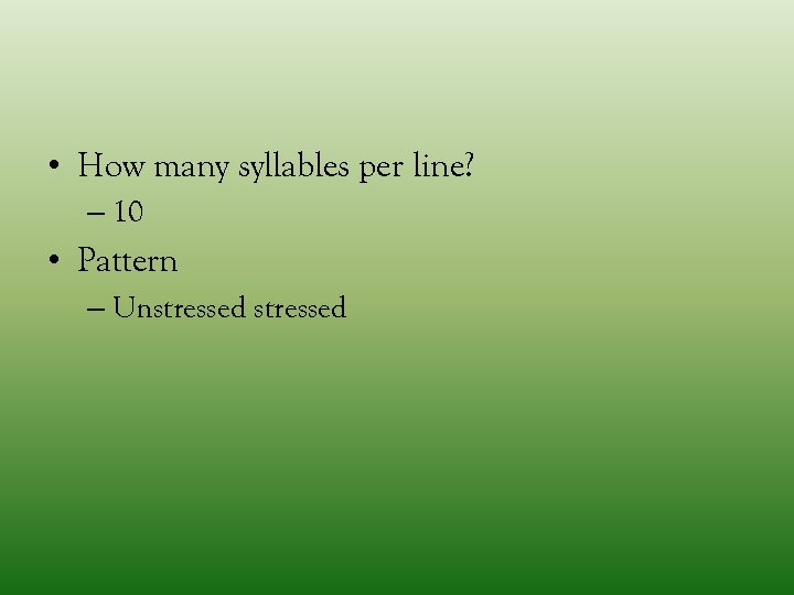  • How many syllables per line? – 10 • Pattern – Unstressed 