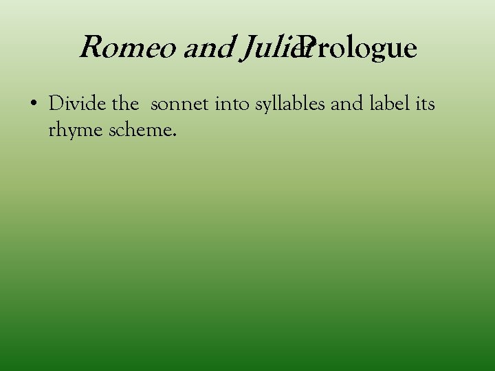 Romeo and Juliet Prologue • Divide the sonnet into syllables and label its rhyme