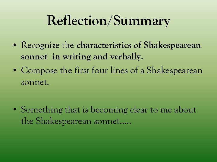 Reflection/Summary • Recognize the characteristics of Shakespearean sonnet in writing and verbally. • Compose