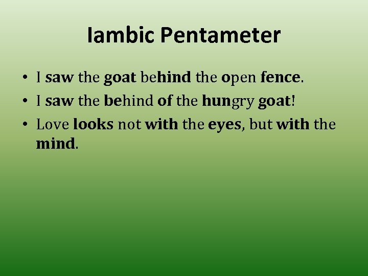 Iambic Pentameter • I saw the goat behind the open fence. • I saw