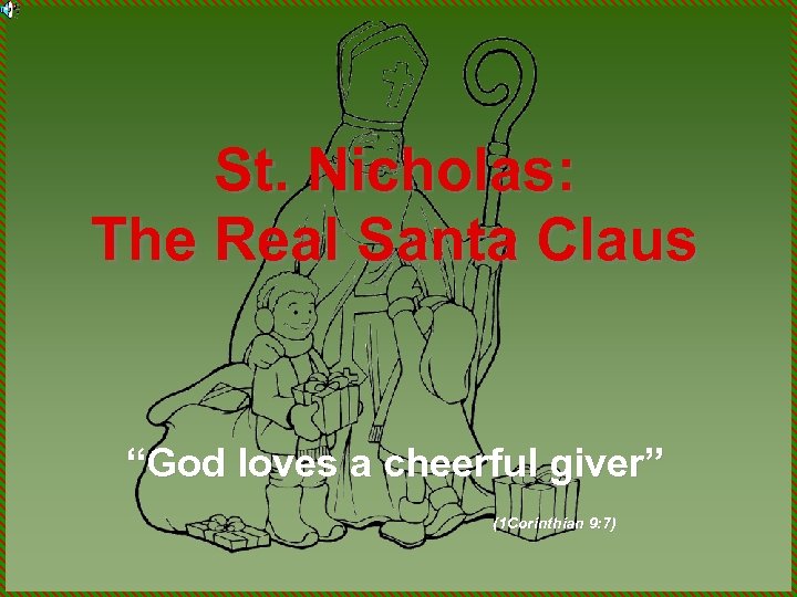 St. Nicholas: The Real Santa Claus “God loves a cheerful giver” (1 Corinthian 9: