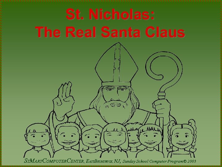 St. Nicholas: The Real Santa Claus STMARYCOMPUTERCENTER, EASTBRUNSWICK, NJ, Sunday School Computer Program© 2003