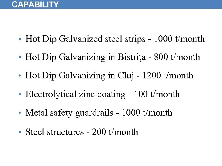 CAPABILITY • Hot Dip Galvanized steel strips - 1000 t/month • Hot Dip Galvanizing