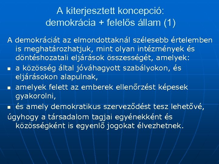 A kiterjesztett koncepció: demokrácia + felelős állam (1) A demokráciát az elmondottaknál szélesebb értelemben