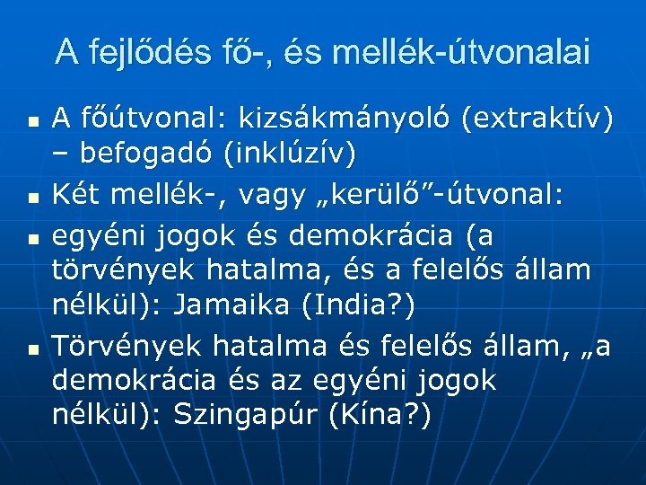 A fejlődés fő-, és mellék-útvonalai n n A főútvonal: kizsákmányoló (extraktív) – befogadó (inklúzív)