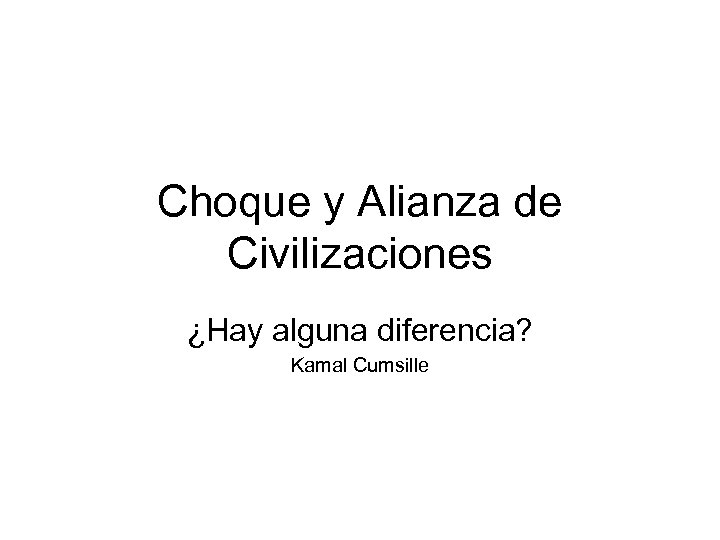 Choque y Alianza de Civilizaciones ¿Hay alguna diferencia? Kamal Cumsille 