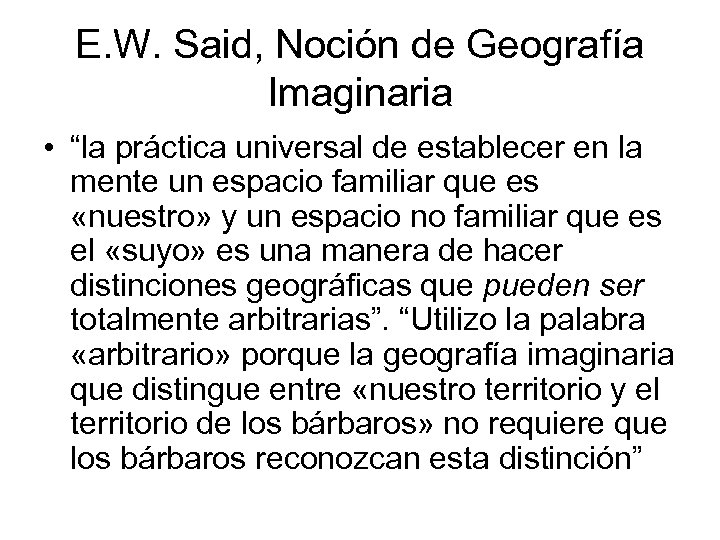 E. W. Said, Noción de Geografía Imaginaria • “la práctica universal de establecer en