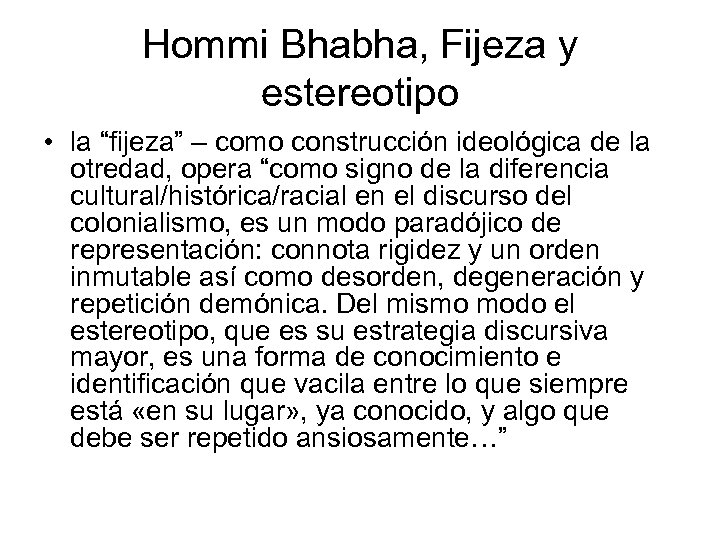 Hommi Bhabha, Fijeza y estereotipo • la “fijeza” – como construcción ideológica de la