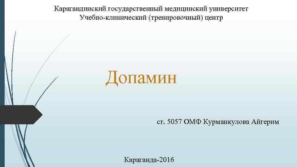 Карагандинский государственный медицинский университет Учебно-клинический (тренировочный) центр Допамин ст. 5057 ОМФ Курманкулова Айгерим Караганда-2016