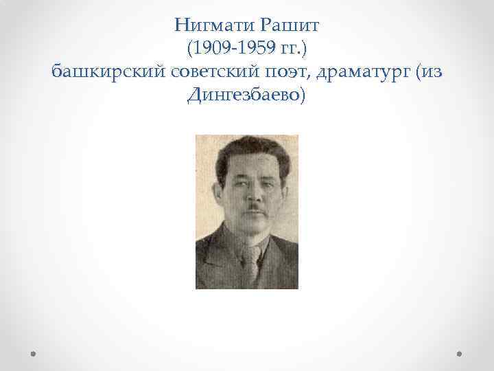 Нигмати Рашит (1909 -1959 гг. ) башкирский советский поэт, драматург (из Дингезбаево) 