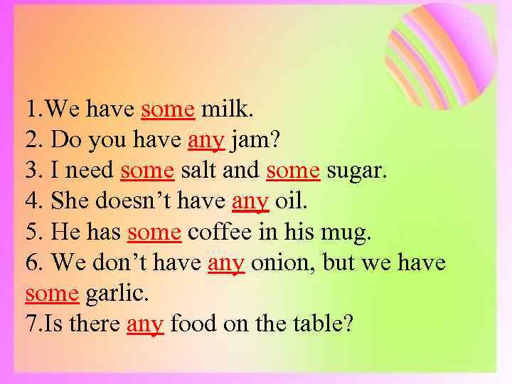 1. We have some milk. 2. Do you have any jam? 3. I need