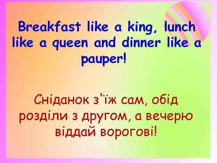 Breakfast like a king, lunch like a queen and dinner like a pauper! Сніданок