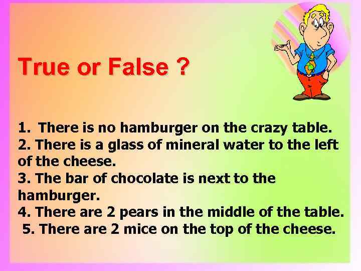 True or False ? 1. There is no hamburger on the crazy table. 2.