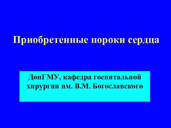 Приобретенные пороки сердца Дон. ГМУ, кафедра госпитальной хирургии им. В. М. Богославского 