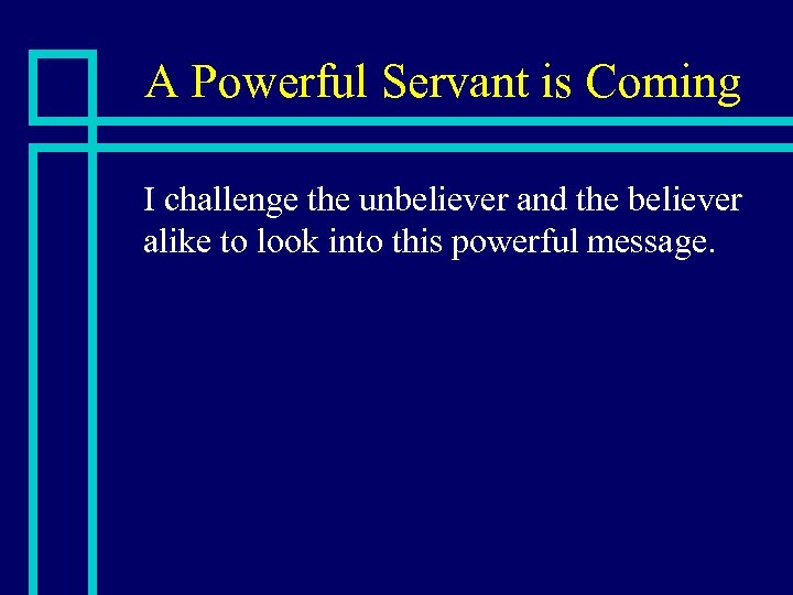 A Powerful Servant is Coming n I challenge the unbeliever and the believer alike