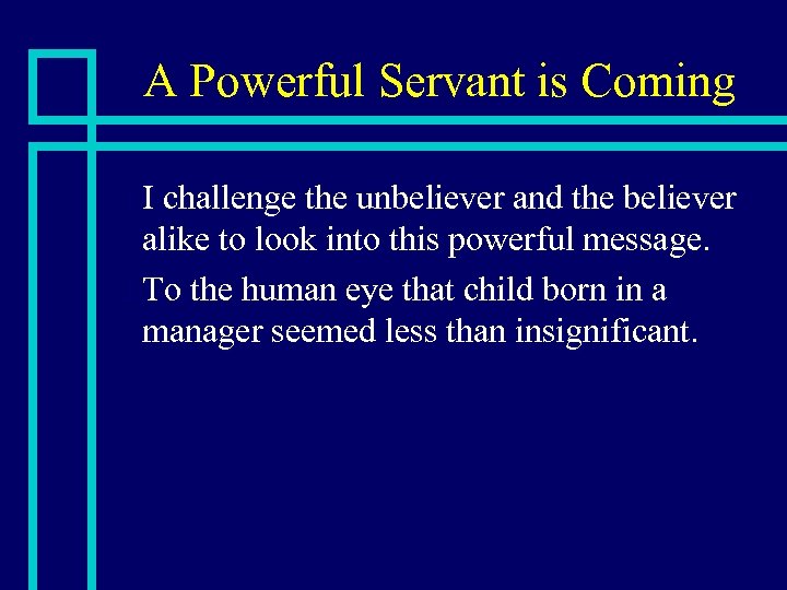 A Powerful Servant is Coming I challenge the unbeliever and the believer alike to