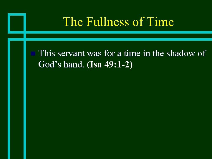 The Fullness of Time n This servant was for a time in the shadow