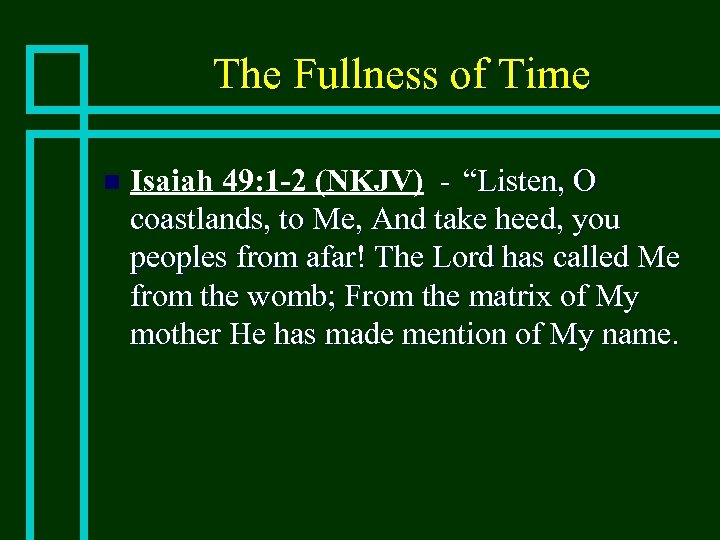 The Fullness of Time n Isaiah 49: 1 -2 (NKJV) - “Listen, O coastlands,