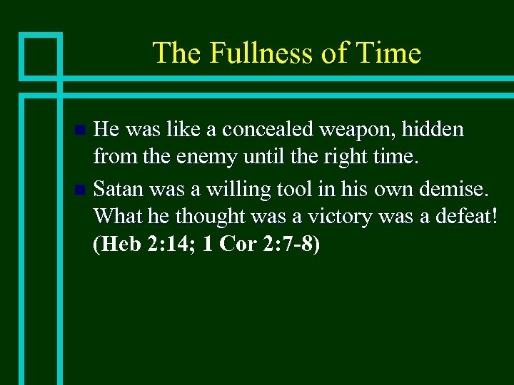 The Fullness of Time He was like a concealed weapon, hidden from the enemy