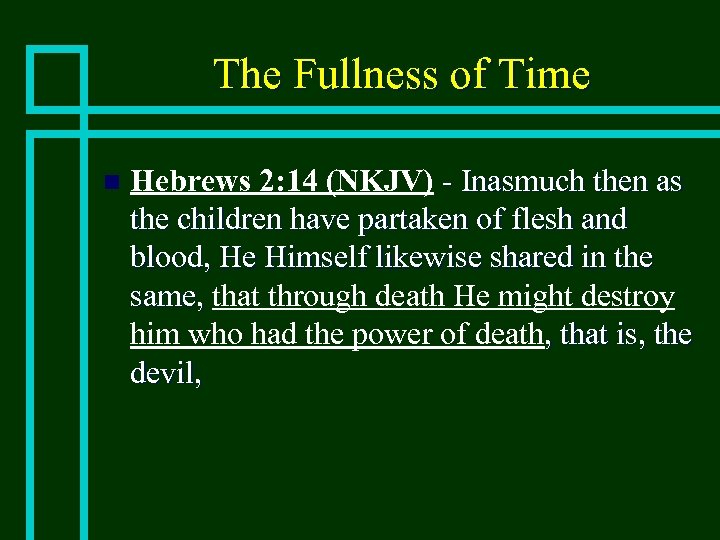 The Fullness of Time n Hebrews 2: 14 (NKJV) - Inasmuch then as the