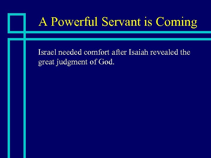 A Powerful Servant is Coming n Israel needed comfort after Isaiah revealed the great