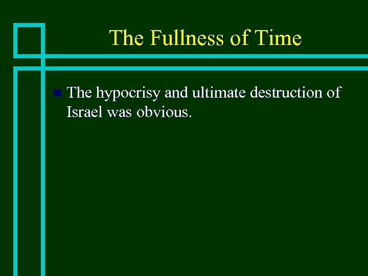 The Fullness of Time n The hypocrisy and ultimate destruction of Israel was obvious.